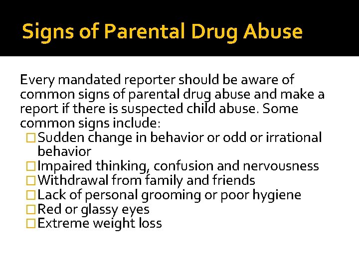Signs of Parental Drug Abuse Every mandated reporter should be aware of common signs Signs of Parental Drug Abuse Every mandated reporter should be aware of common signs
