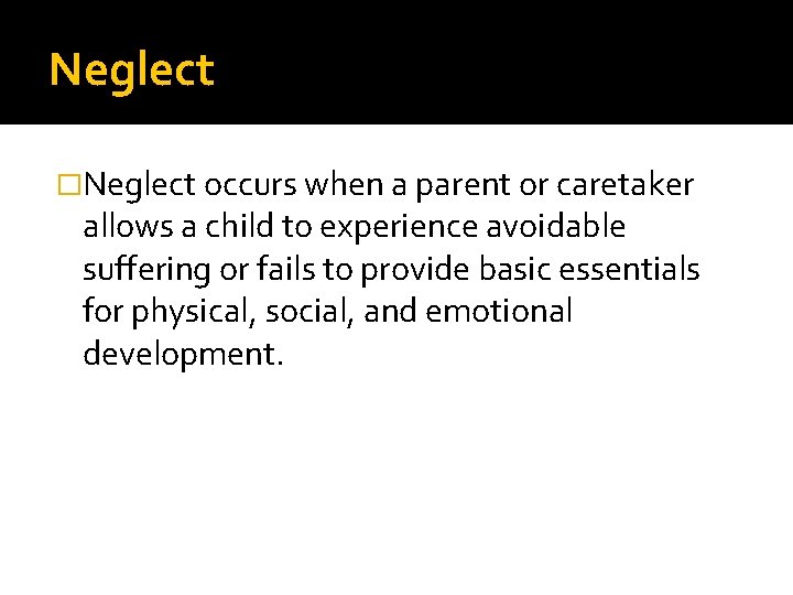 Neglect �Neglect occurs when a parent or caretaker allows a child to experience avoidable Neglect �Neglect occurs when a parent or caretaker allows a child to experience avoidable