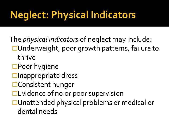 Neglect: Physical Indicators The physical indicators of neglect may include: �Underweight, poor growth patterns, Neglect: Physical Indicators The physical indicators of neglect may include: �Underweight, poor growth patterns,