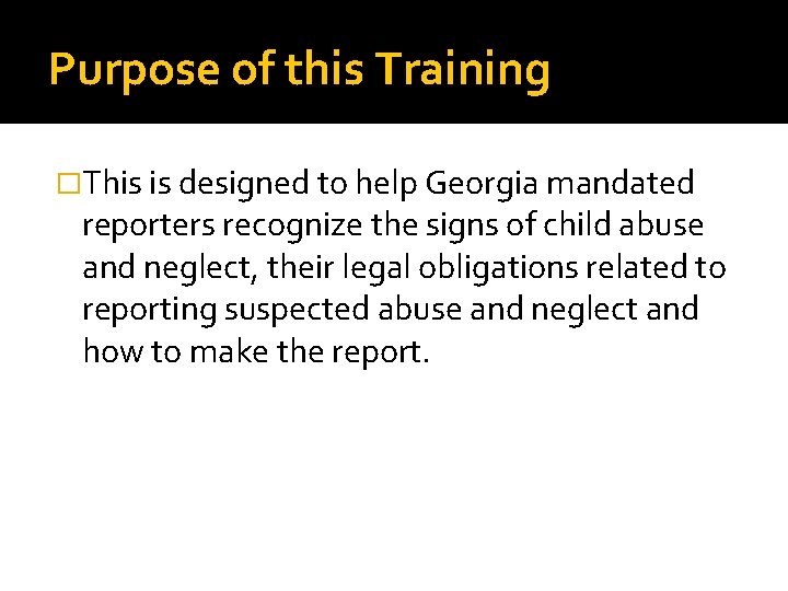 Purpose of this Training �This is designed to help Georgia mandated reporters recognize the Purpose of this Training �This is designed to help Georgia mandated reporters recognize the