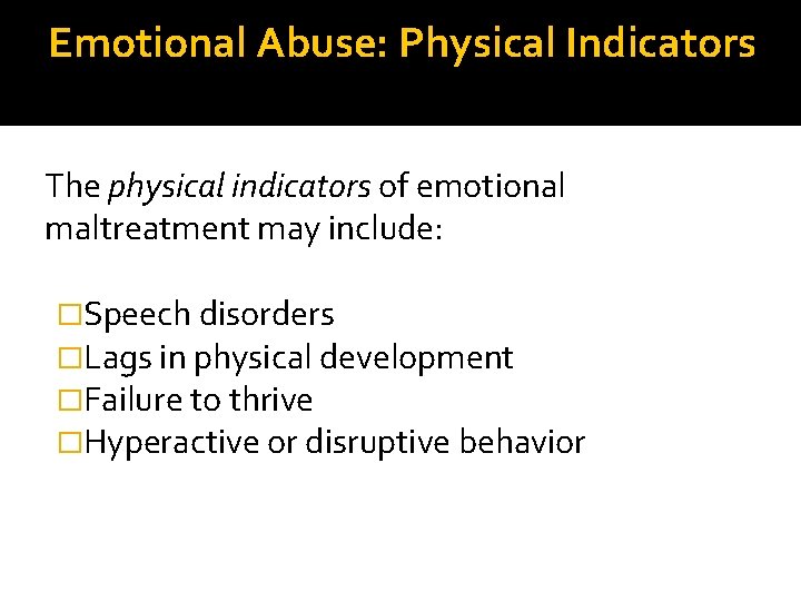Emotional Abuse: Physical Indicators The physical indicators of emotional maltreatment may include: �Speech disorders Emotional Abuse: Physical Indicators The physical indicators of emotional maltreatment may include: �Speech disorders