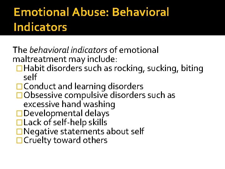 Emotional Abuse: Behavioral Indicators The behavioral indicators of emotional maltreatment may include: �Habit disorders Emotional Abuse: Behavioral Indicators The behavioral indicators of emotional maltreatment may include: �Habit disorders