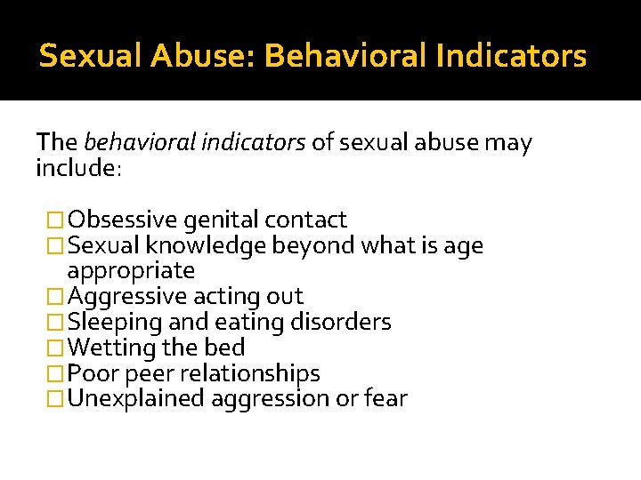 Sexual Abuse: Behavioral Indicators The behavioral indicators of sexual abuse may include: �Obsessive genital Sexual Abuse: Behavioral Indicators The behavioral indicators of sexual abuse may include: �Obsessive genital