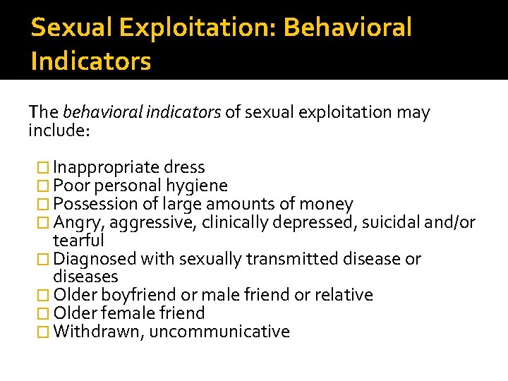 Sexual Exploitation: Behavioral Indicators The behavioral indicators of sexual exploitation may include: � Inappropriate Sexual Exploitation: Behavioral Indicators The behavioral indicators of sexual exploitation may include: � Inappropriate