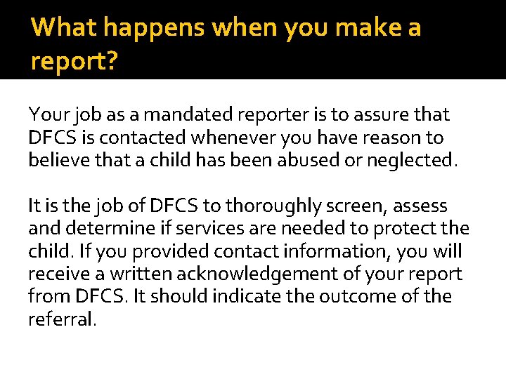 What happens when you make a report? Your job as a mandated reporter is What happens when you make a report? Your job as a mandated reporter is