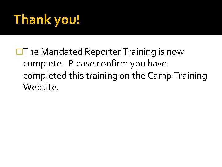 Thank you! �The Mandated Reporter Training is now complete. Please confirm you have completed Thank you! �The Mandated Reporter Training is now complete. Please confirm you have completed