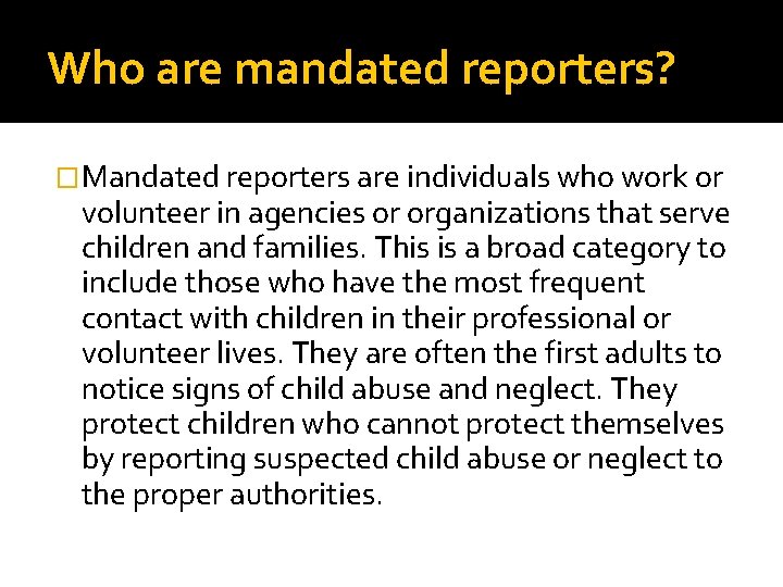 Who are mandated reporters? �Mandated reporters are individuals who work or volunteer in agencies Who are mandated reporters? �Mandated reporters are individuals who work or volunteer in agencies