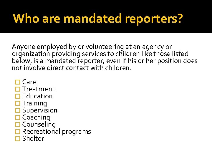 Who are mandated reporters? Anyone employed by or volunteering at an agency or organization Who are mandated reporters? Anyone employed by or volunteering at an agency or organization