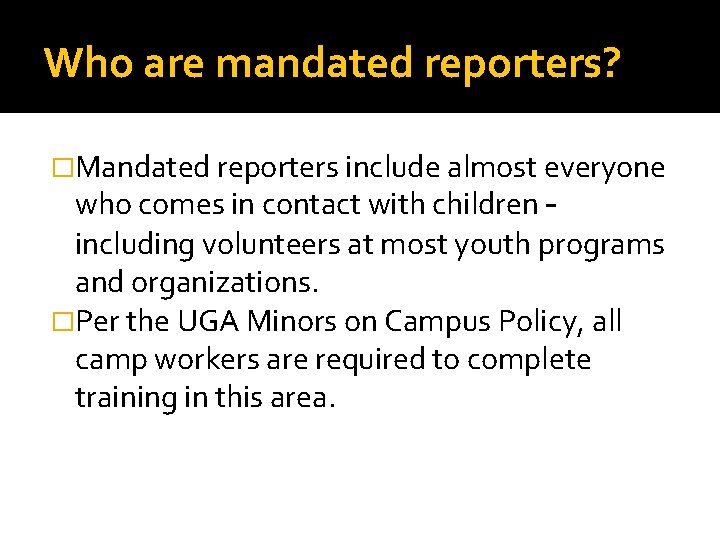 Who are mandated reporters? �Mandated reporters include almost everyone who comes in contact with Who are mandated reporters? �Mandated reporters include almost everyone who comes in contact with