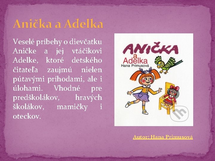 Anička a Adelka Veselé príbehy o dievčatku Aničke a jej vtáčikovi Adelke, ktoré detského