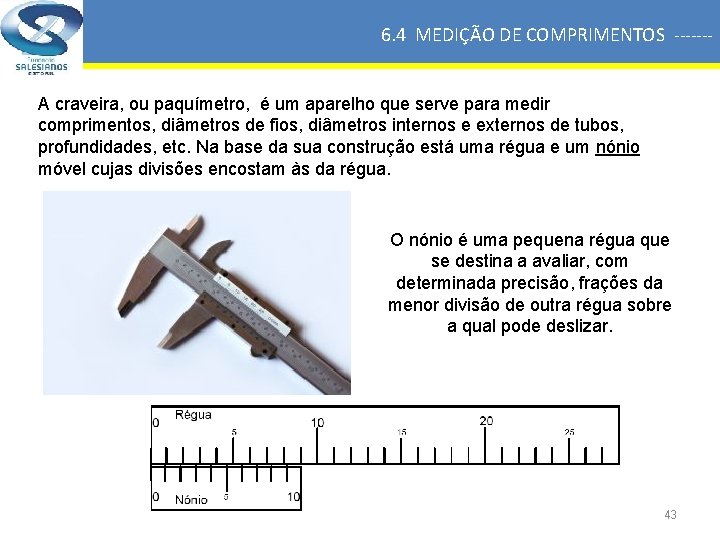 6. 4 MEDIÇÃO DE COMPRIMENTOS ------A craveira, ou paquímetro, é um aparelho que serve