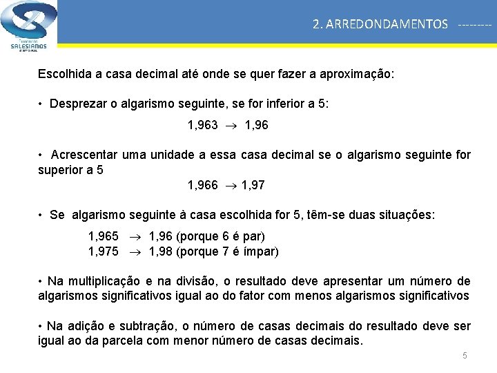 2. ARREDONDAMENTOS ----- Escolhida a casa decimal até onde se quer fazer a aproximação: