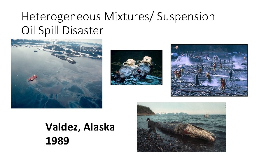 Heterogeneous Mixtures/ Suspension Oil Spill Disaster Valdez, Alaska 1989 