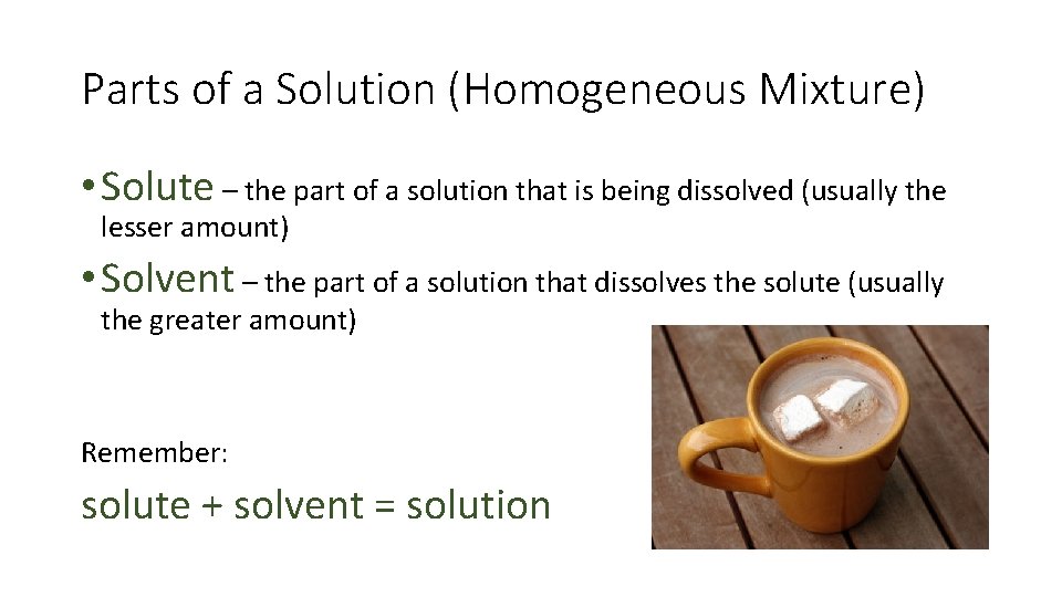 Parts of a Solution (Homogeneous Mixture) • Solute – the part of a solution