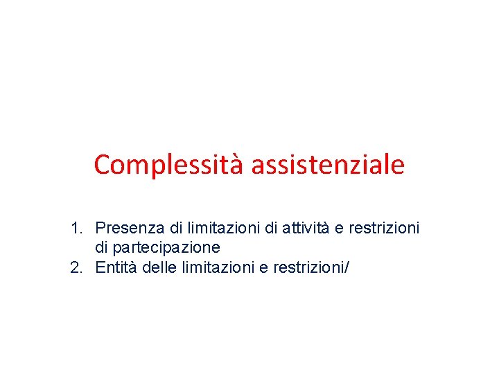 Complessità assistenziale 1. Presenza di limitazioni di attività e restrizioni di partecipazione 2. Entità