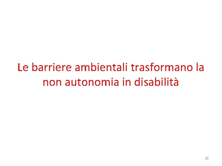 Le barriere ambientali trasformano la non autonomia in disabilità 28 