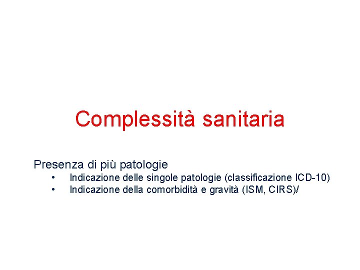 Complessità sanitaria Presenza di più patologie • • Indicazione delle singole patologie (classificazione ICD-10)