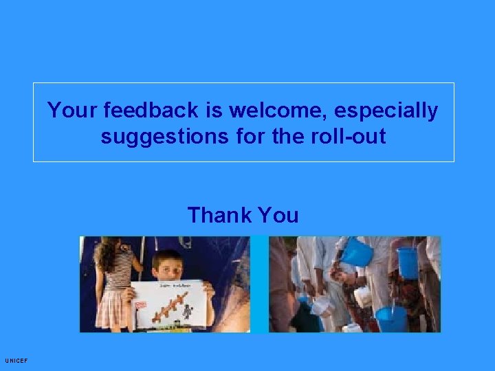 Your feedback is welcome, especially suggestions for the roll-out Thank You UNICEF 