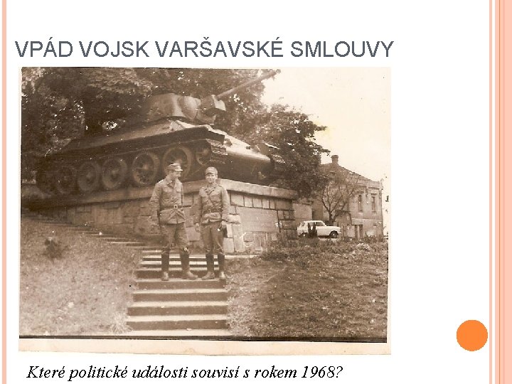 VPÁD VOJSK VARŠAVSKÉ SMLOUVY Které politické události souvisí s rokem 1968? 