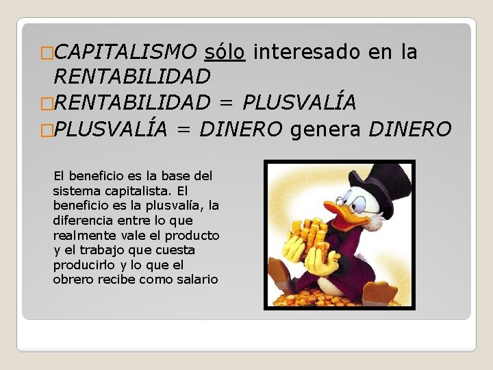 �CAPITALISMO sólo interesado en la RENTABILIDAD �RENTABILIDAD = PLUSVALÍA �PLUSVALÍA = DINERO genera DINERO �CAPITALISMO sólo interesado en la RENTABILIDAD �RENTABILIDAD = PLUSVALÍA �PLUSVALÍA = DINERO genera DINERO