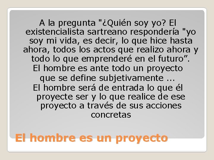 A la pregunta "¿Quién soy yo? El existencialista sartreano respondería "yo soy mi vida, A la pregunta "¿Quién soy yo? El existencialista sartreano respondería "yo soy mi vida,