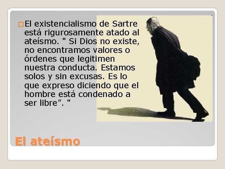 �El existencialismo de Sartre está rigurosamente atado al ateísmo. " Si Dios no existe, �El existencialismo de Sartre está rigurosamente atado al ateísmo. " Si Dios no existe,