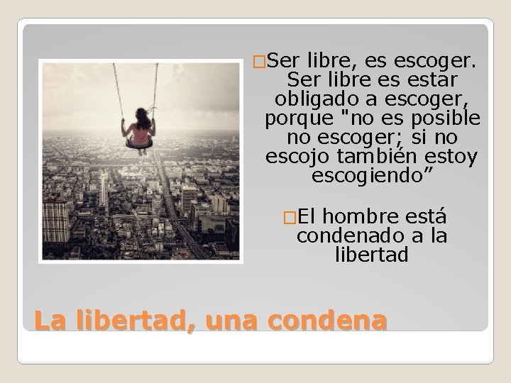 �Ser libre, es escoger. Ser libre es estar obligado a escoger, porque "no es �Ser libre, es escoger. Ser libre es estar obligado a escoger, porque "no es