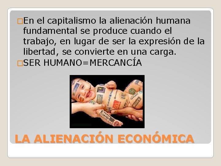 �En el capitalismo la alienación humana fundamental se produce cuando el trabajo, en lugar �En el capitalismo la alienación humana fundamental se produce cuando el trabajo, en lugar