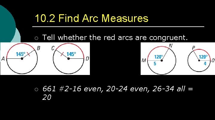 10. 2 Find Arc Measures ¡ Tell whether the red arcs are congruent. ¡