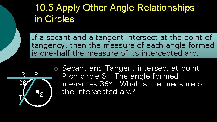 10. 5 Apply Other Angle Relationships in Circles If a secant and a tangent