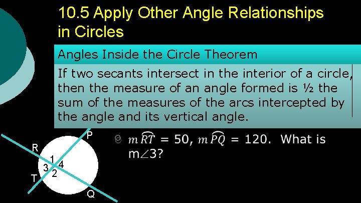 10. 5 Apply Other Angle Relationships in Circles Angles Inside the Circle Theorem If