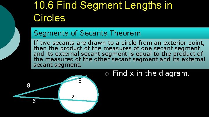 10. 6 Find Segment Lengths in Circles Segments of Secants Theorem If two secants