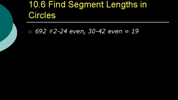 10. 6 Find Segment Lengths in Circles ¡ 692 #2 -24 even, 30 -42