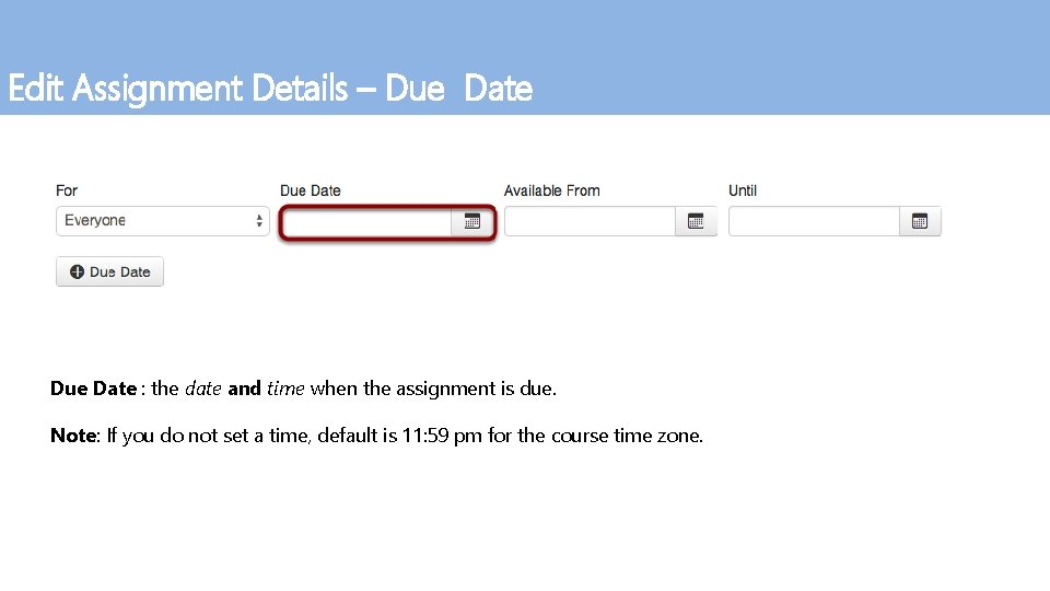 Edit Assignment Details – Due Date : the date and time when the assignment