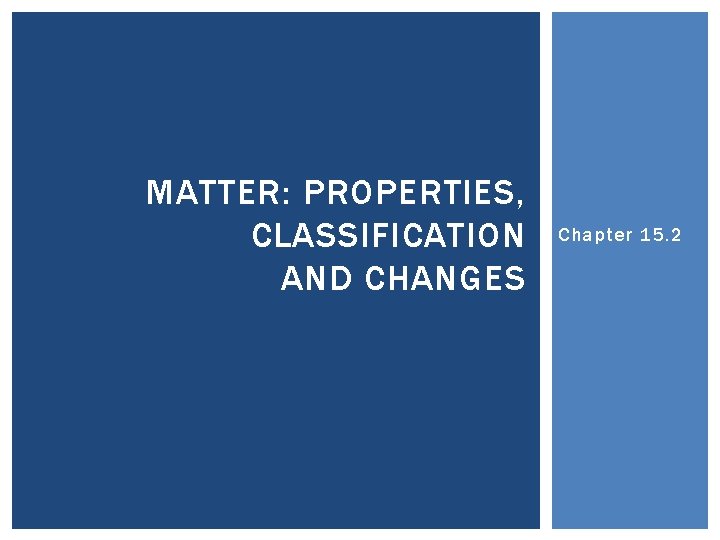 MATTER: PROPERTIES, CLASSIFICATION AND CHANGES Chapter 15. 2 