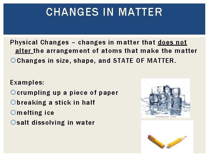 CHANGES IN MATTER Physical Changes – changes in matter that does not alter the