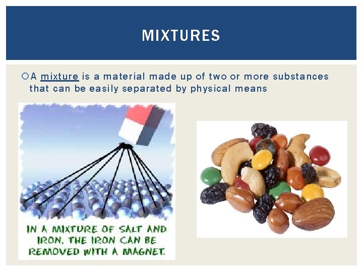 MIXTURES A mixture is a material made up of two or more substances that