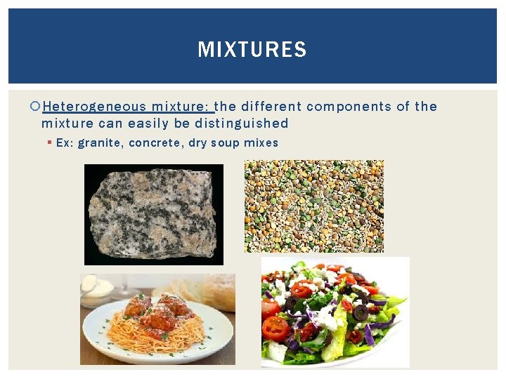 MIXTURES Heterogeneous mixture: the different components of the mixture can easily be distinguished §