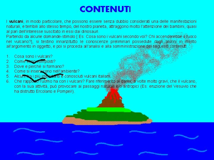 CONTENUTI I vulcani, in modo particolare, che possono essere senza dubbio considerati una delle CONTENUTI I vulcani, in modo particolare, che possono essere senza dubbio considerati una delle