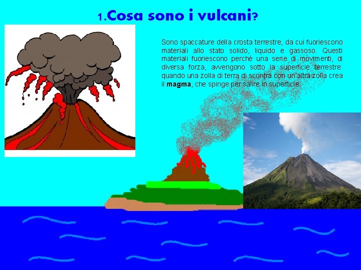 1. Cosa sono i vulcani? Sono spaccature della crosta terrestre, da cui fuoriescono materiali 1. Cosa sono i vulcani? Sono spaccature della crosta terrestre, da cui fuoriescono materiali