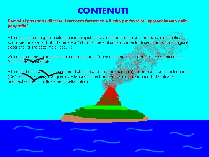 CONTENUTI Perché si possono utilizzare il racconto fantastico e il mito per favorire l’apprendimento CONTENUTI Perché si possono utilizzare il racconto fantastico e il mito per favorire l’apprendimento