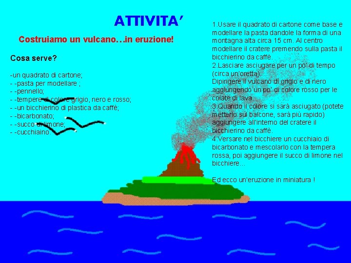 ATTIVITA’ Costruiamo un vulcano…in eruzione! Cosa serve? -un quadrato di cartone; - -pasta per ATTIVITA’ Costruiamo un vulcano…in eruzione! Cosa serve? -un quadrato di cartone; - -pasta per