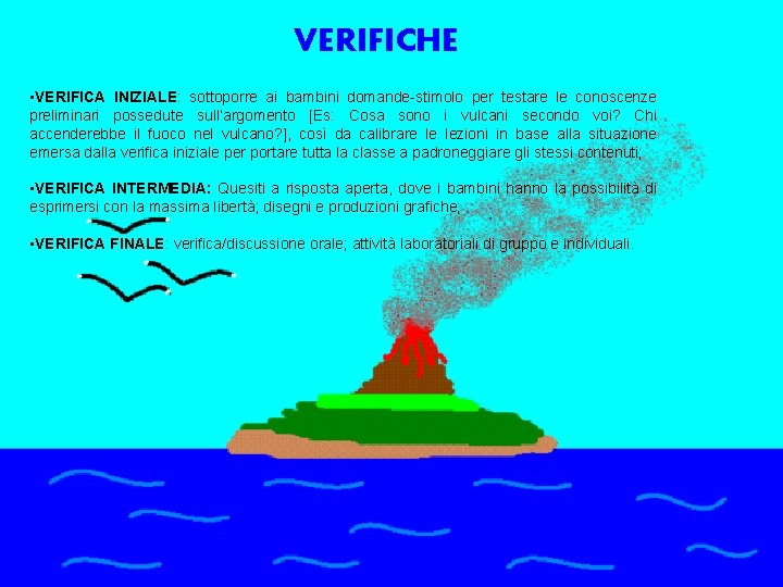 VERIFICHE • VERIFICA INIZIALE: sottoporre ai bambini domande-stimolo per testare le conoscenze preliminari possedute VERIFICHE • VERIFICA INIZIALE: sottoporre ai bambini domande-stimolo per testare le conoscenze preliminari possedute