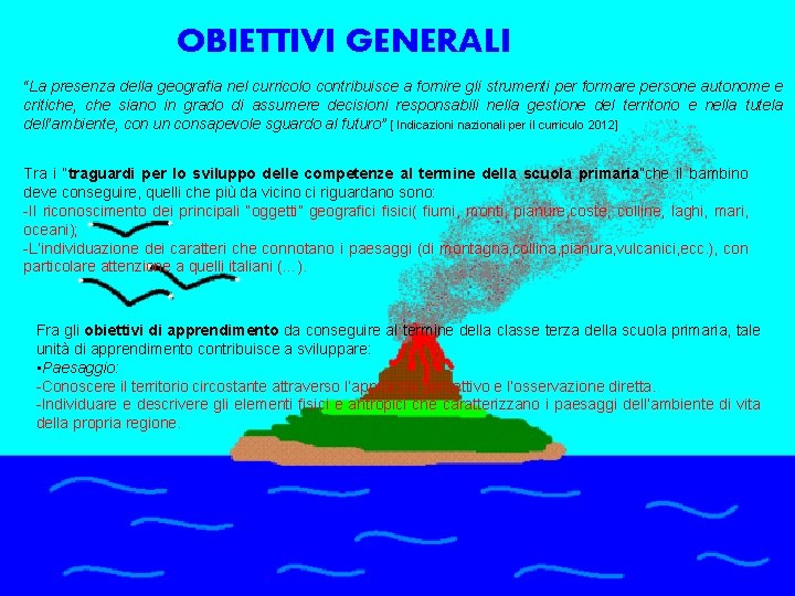 OBIETTIVI GENERALI “La presenza della geografia nel curricolo contribuisce a fornire gli strumenti per OBIETTIVI GENERALI “La presenza della geografia nel curricolo contribuisce a fornire gli strumenti per