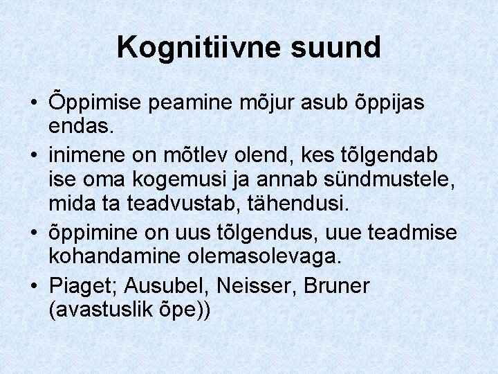 Kognitiivne suund • Õppimise peamine mõjur asub õppijas endas. • inimene on mõtlev olend,