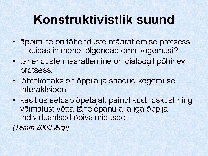Konstruktivistlik suund • õppimine on tähenduste määratlemise protsess – kuidas inimene tõlgendab oma kogemusi?