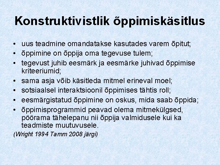 Konstruktivistlik õppimiskäsitlus • uus teadmine omandatakse kasutades varem õpitut; • õppimine on õppija oma