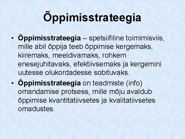 Õppimisstrateegia • Õppimisstrateegia – spetsiifiline toimimisviis, mille abil õppija teeb õppimise kergemaks, kiiremaks, meeldivamaks,