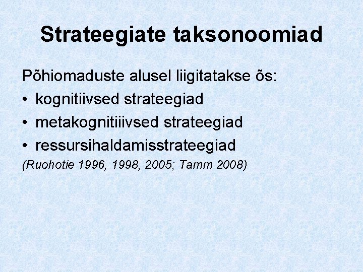 Strateegiate taksonoomiad Põhiomaduste alusel liigitatakse õs: • kognitiivsed strateegiad • metakognitiiivsed strateegiad • ressursihaldamisstrateegiad