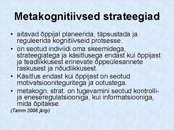 Metakognitiivsed strateegiad • aitavad õppijal planeerida, täpsustada ja reguleerida kognitiivseid protsesse. • on seotud